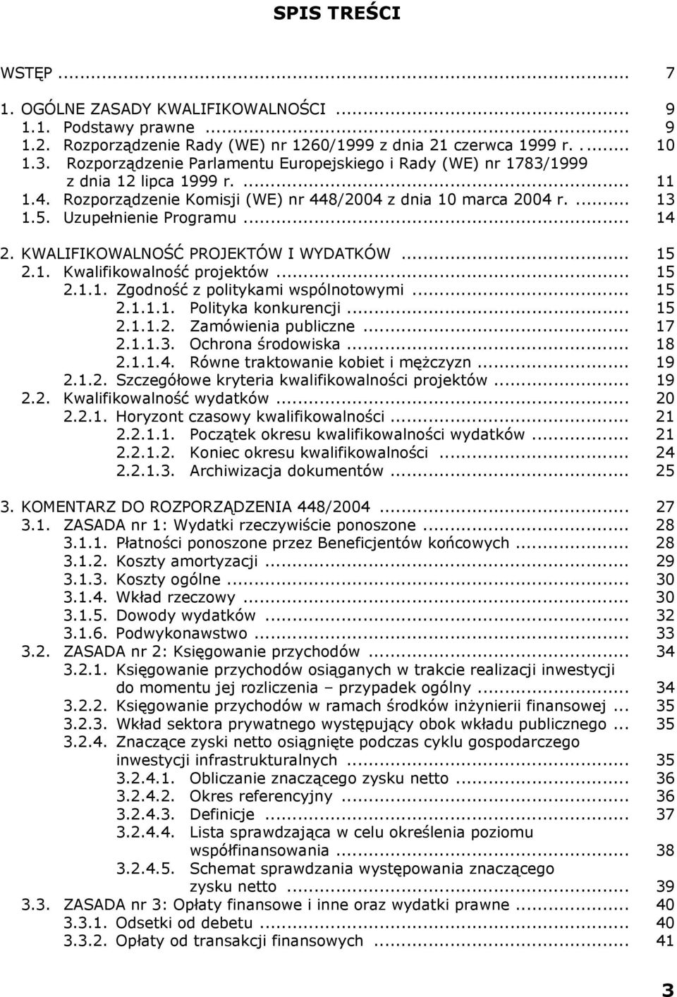 .. 14 2. KWALIFIKOWALNOŚĆ PROJEKTÓW I WYDATKÓW... 15 2.1. Kwalifikowalność projektów... 15 2.1.1. Zgodność z politykami wspólnotowymi... 15 2.1.1.1. Polityka konkurencji... 15 2.1.1.2. Zamówienia publiczne.