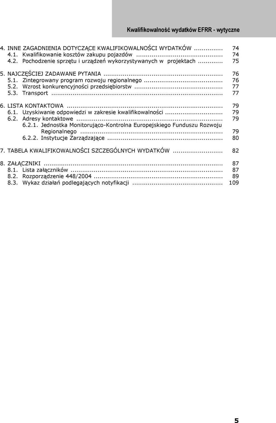 .. 79 6.2. Adresy kontaktowe... 79 6.2.1. Jednostka Monitorująco-Kontrolna Europejskiego Funduszu Rozwoju Regionalnego... 79 6.2.2. Instytucje Zarządzające... 80 7.