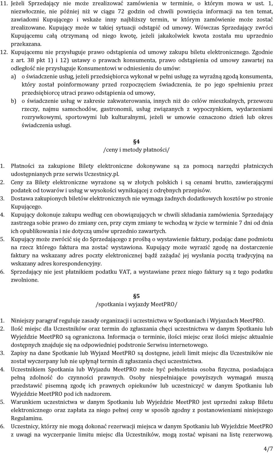 Kupujący może w takiej sytuacji odstąpić od umowy. Wówczas Sprzedający zwróci Kupującemu całą otrzymaną od niego kwotę, jeżeli jakakolwiek kwota została mu uprzednio przekazana. 12.