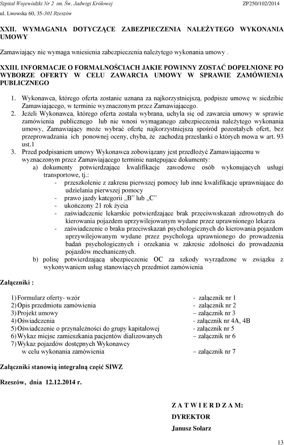 Wykonawca, którego oferta zostanie uznana za najkorzystniejszą, podpisze umowę w siedzibie Zamawiającego, w terminie wyznaczonym przez Zamawiającego. 2.