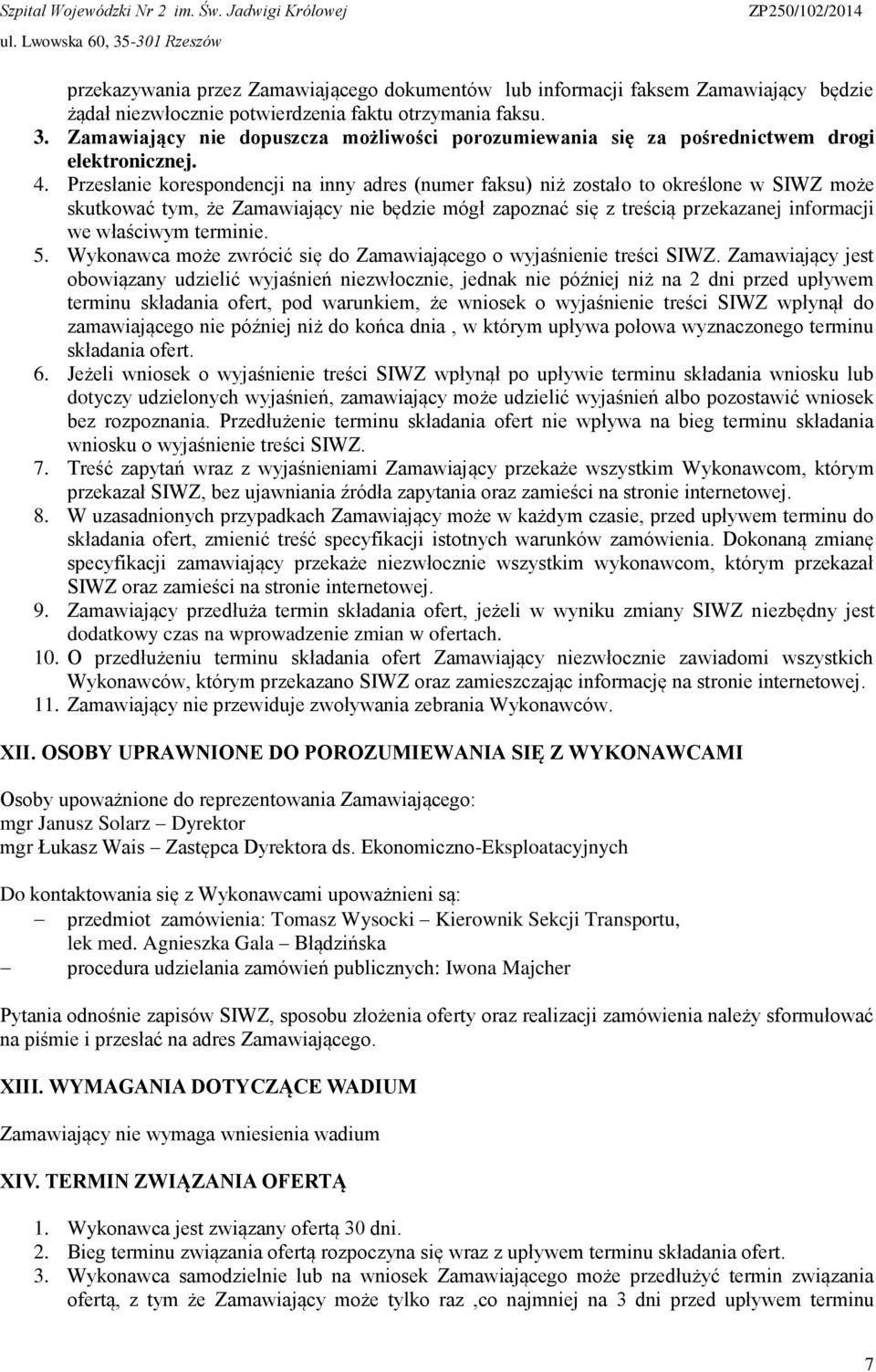 Przesłanie korespondencji na inny adres (numer faksu) niż zostało to określone w SIWZ może skutkować tym, że Zamawiający nie będzie mógł zapoznać się z treścią przekazanej informacji we właściwym