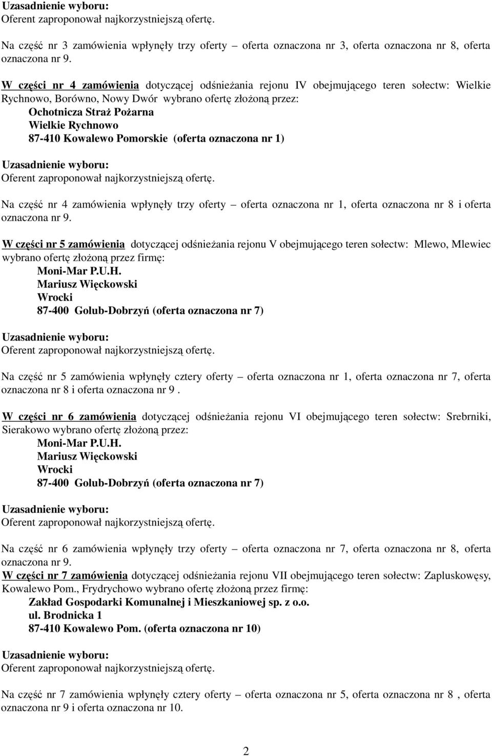 1, oferta oznaczona nr 8 i oferta W części nr 5 zamówienia dotyczącej odśnieżania rejonu V obejmującego teren sołectw: Mlewo, Mlewiec wybrano ofertę złożoną przez firmę: Moni-Mar P.U.H.