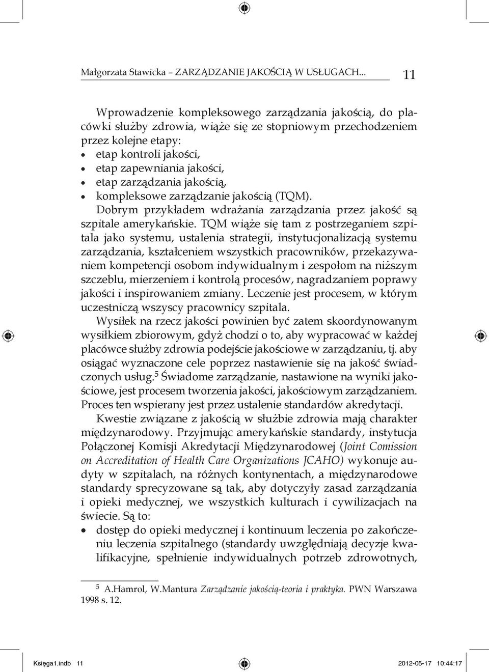 zarządzania jakością, kompleksowe zarządzanie jakością (TQM). Dobrym przykładem wdrażania zarządzania przez jakość są szpitale amerykańskie.