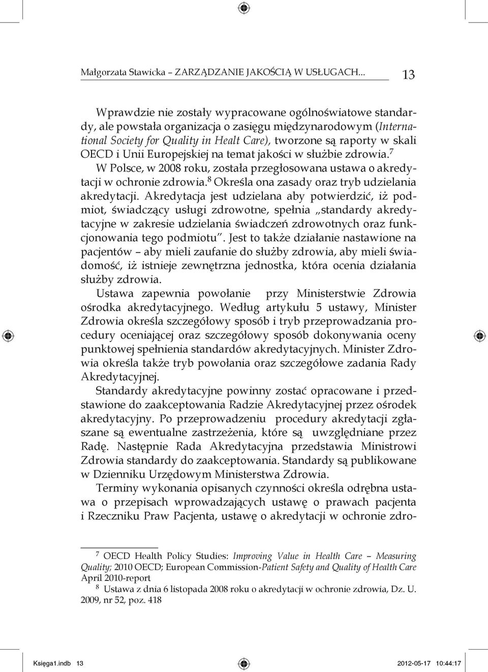 OECD i Unii Europejskiej na temat jakości w służbie zdrowia. 7 W Polsce, w 2008 roku, została przegłosowana ustawa o akredytacji w ochronie zdrowia.