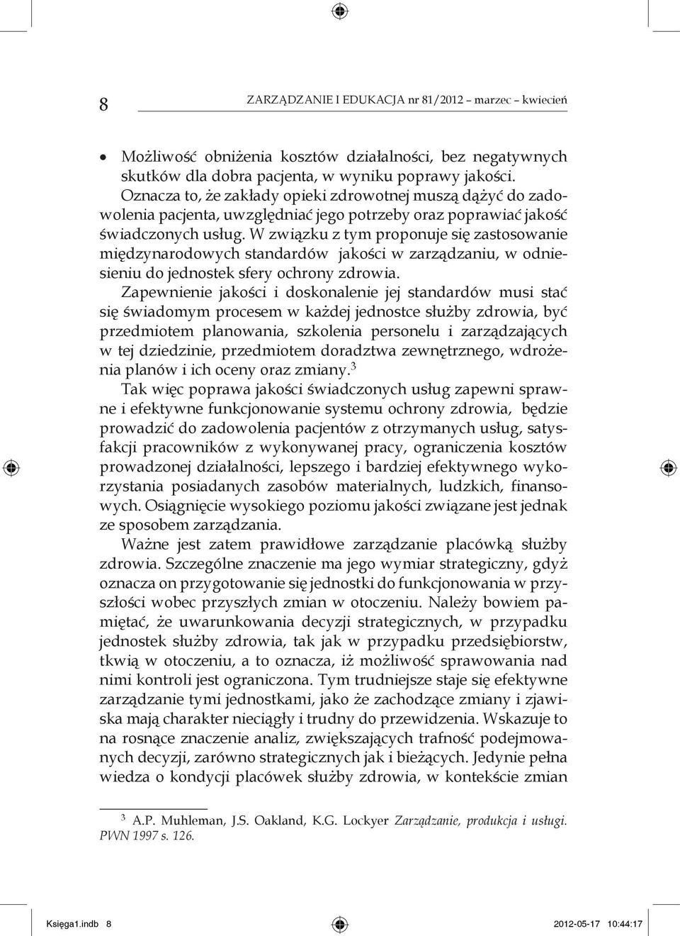 W związku z tym proponuje się zastosowanie międzynarodowych standardów jakości w zarządzaniu, w odniesieniu do jednostek sfery ochrony zdrowia.