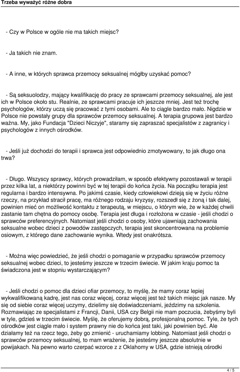 Jest też trochę psychologów, którzy uczą się pracować z tymi osobami. Ale to ciągle bardzo mało. Nigdzie w Polsce nie powstały grupy dla sprawców przemocy seksualnej.