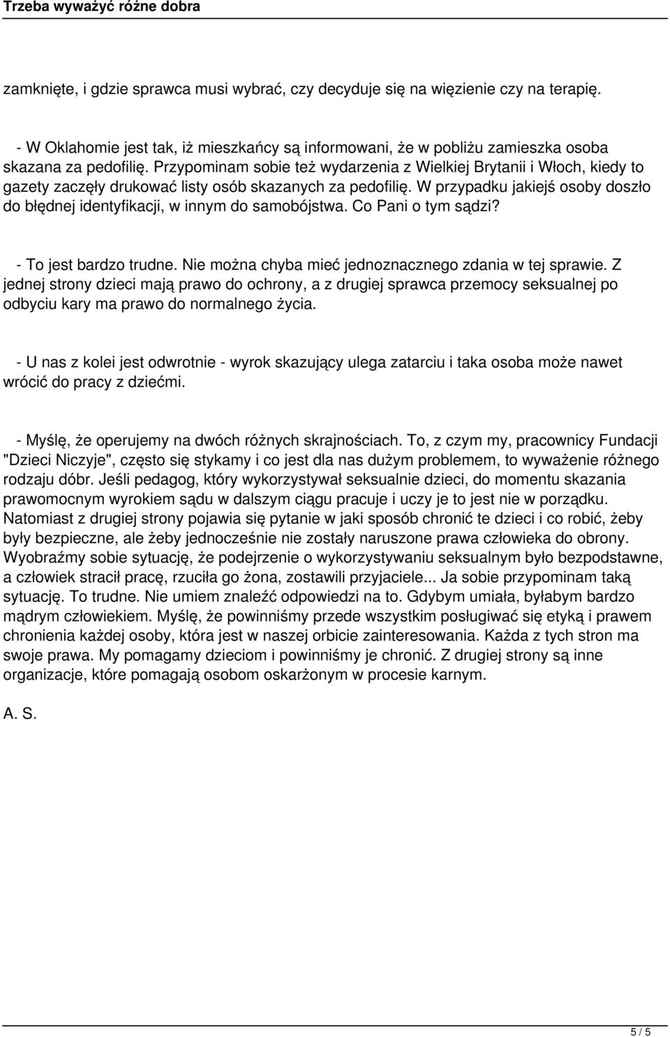 W przypadku jakiejś osoby doszło do błędnej identyfikacji, w innym do samobójstwa. Co Pani o tym sądzi? - To jest bardzo trudne. Nie można chyba mieć jednoznacznego zdania w tej sprawie.