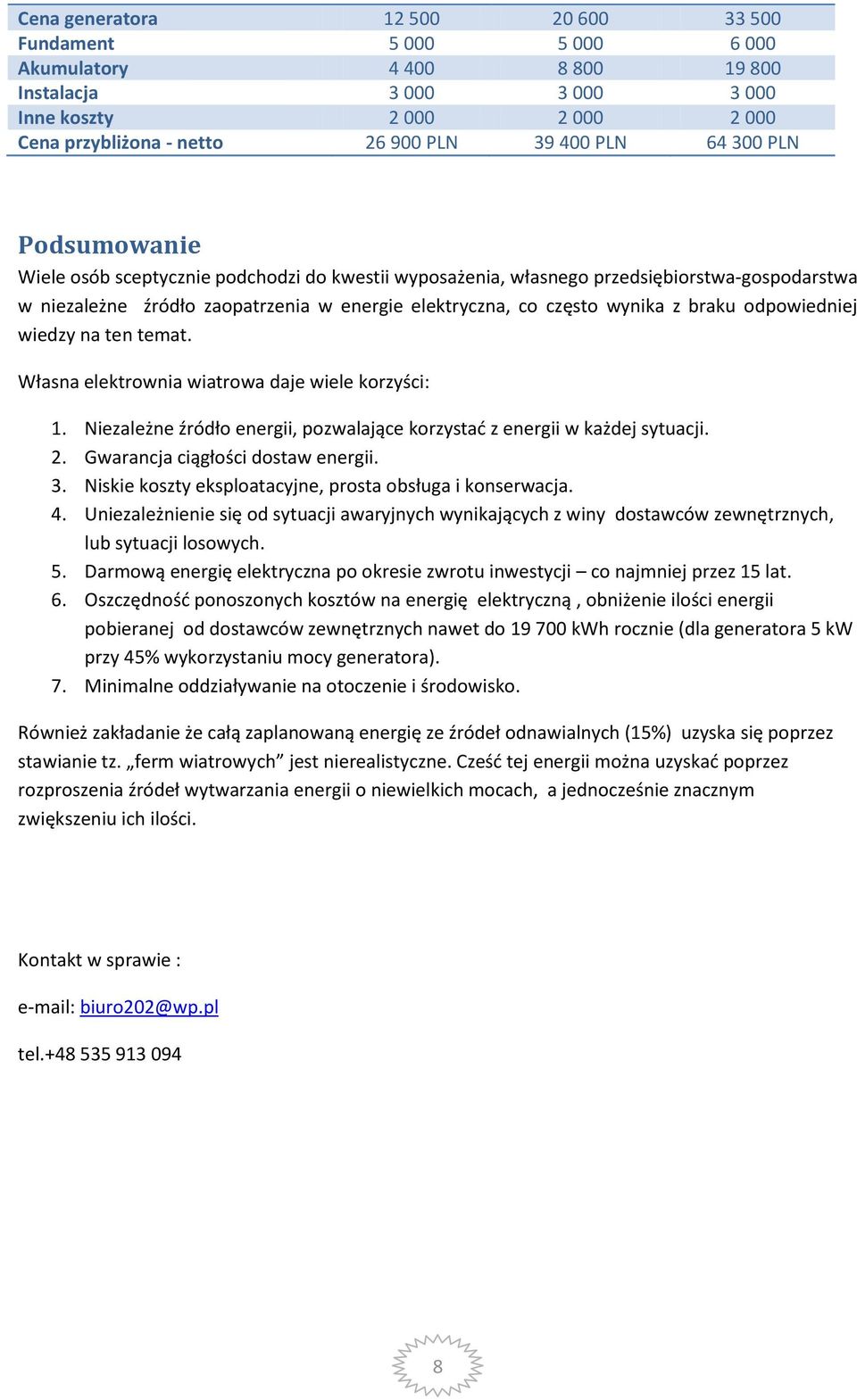 braku odpowiedniej wiedzy na ten temat. Własna elektrownia wiatrowa daje wiele korzyści: 1. Niezależne źródło energii, pozwalające korzystać z energii w każdej sytuacji. 2.