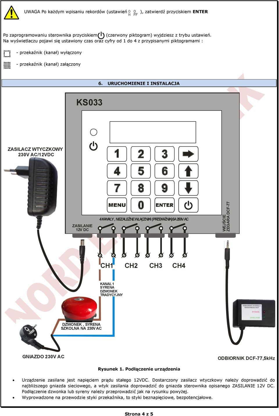 URUCHOMIENIE I INSTALACJA KS033 ZASILACZ WTYCZKOWY 230V AC/12VDC ZASILANIE 12V DC 4 KANAŁY, NIEZALEŻNE WŁĄCZNIKI (PRZEKAŹNIK)5A 250V AC WEJŚCIE ZEGARA DCF-77 CH1 CH2 CH3 CH4 KANAŁ 1 SYRENA DZWONEK