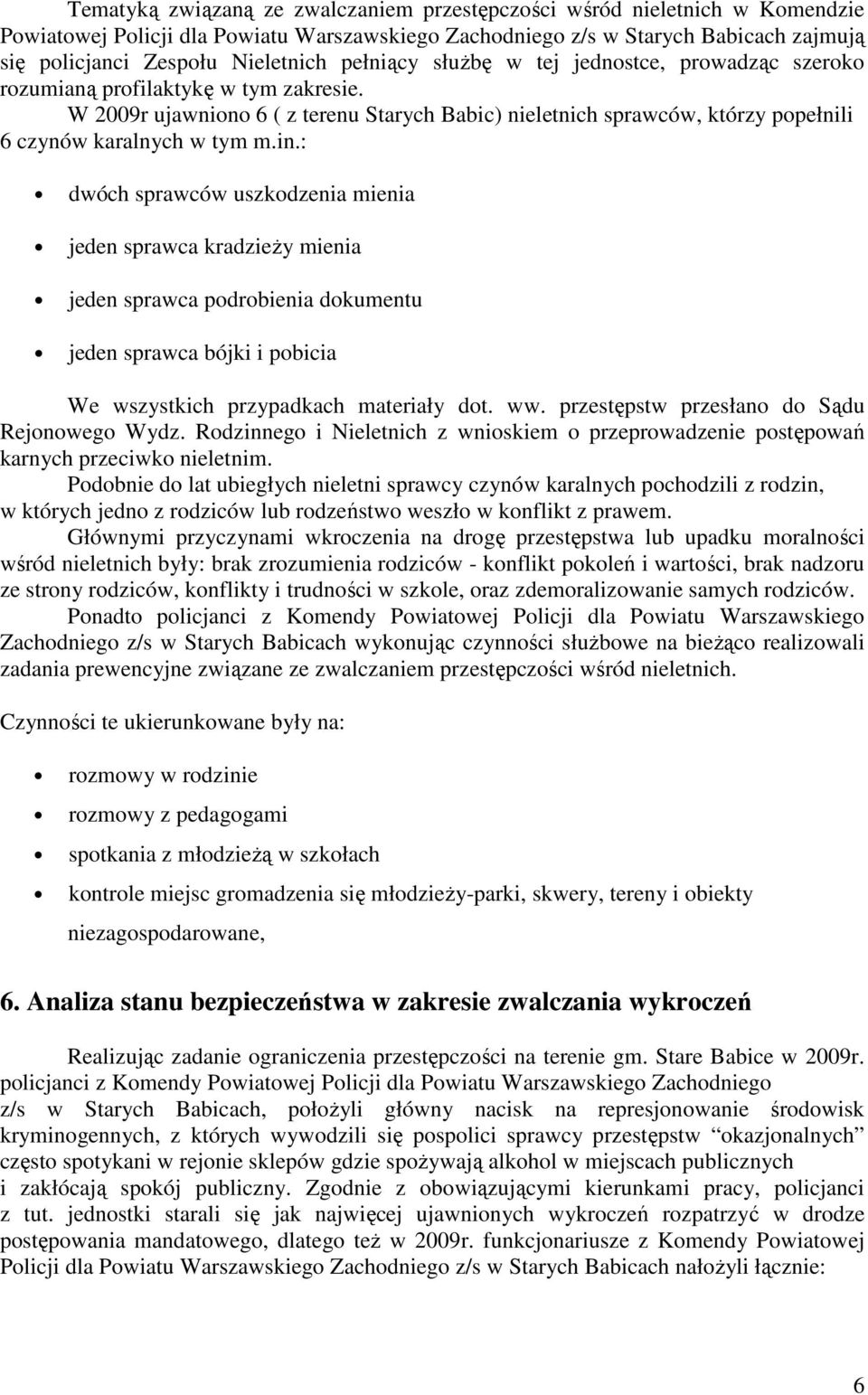 W 2009r ujawniono 6 ( z terenu Starych Babic) nieletnich sprawców, którzy popełnili 6 czynów karalnych w tym m.in.