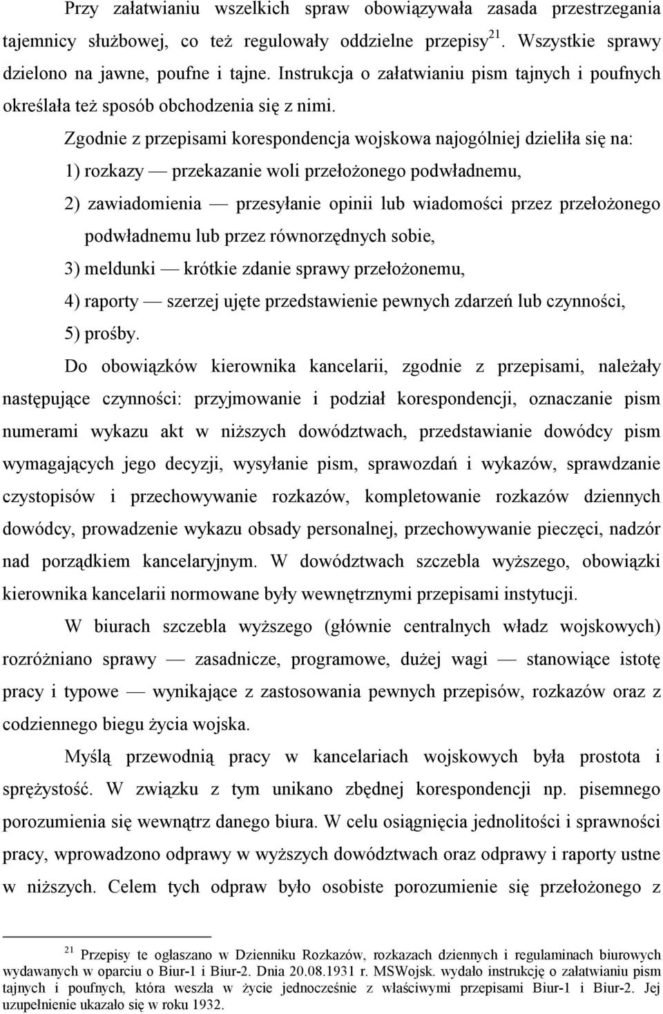 Zgodnie z przepisami korespondencja wojskowa najogólniej dzieliła się na: 1) rozkazy przekazanie woli przełożonego podwładnemu, 2) zawiadomienia przesyłanie opinii lub wiadomości przez przełożonego