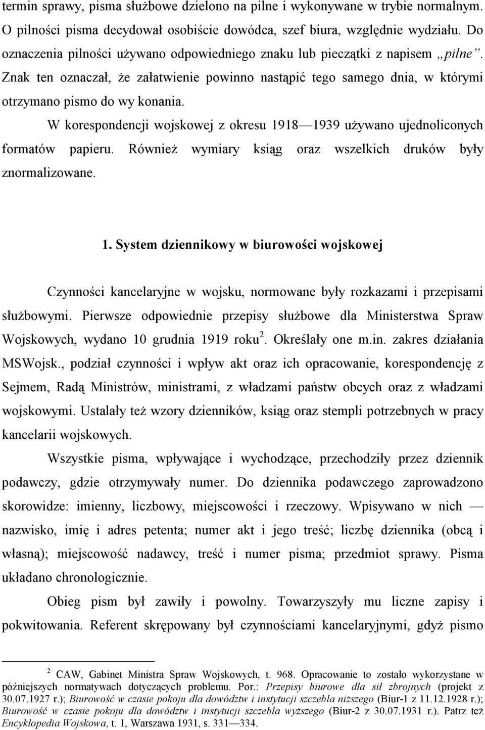 W korespondencji wojskowej z okresu 1918 1939 używano ujednoliconych formatów papieru. Również wymiary ksiąg oraz wszelkich druków były znormalizowane. 1. System dziennikowy w biurowości wojskowej Czynności kancelaryjne w wojsku, normowane były rozkazami i przepisami służbowymi.