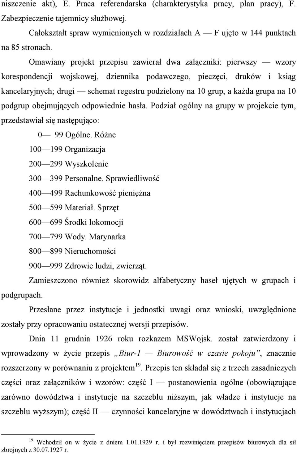 Omawiany projekt przepisu zawierał dwa załączniki: pierwszy wzory korespondencji wojskowej, dziennika podawczego, pieczęci, druków i ksiąg kancelaryjnych; drugi schemat regestru podzielony na 10