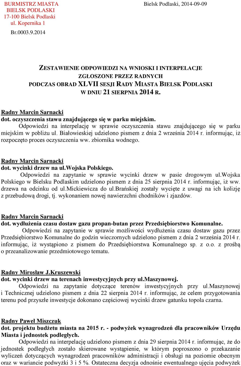 Białowieskiej udzielono pismem z dnia 2 września 2014 r. informując, iż rozpoczęto proces oczyszczenia ww. zbiornika wodnego. dot. wycinki drzew na ul.wojska Polskiego.