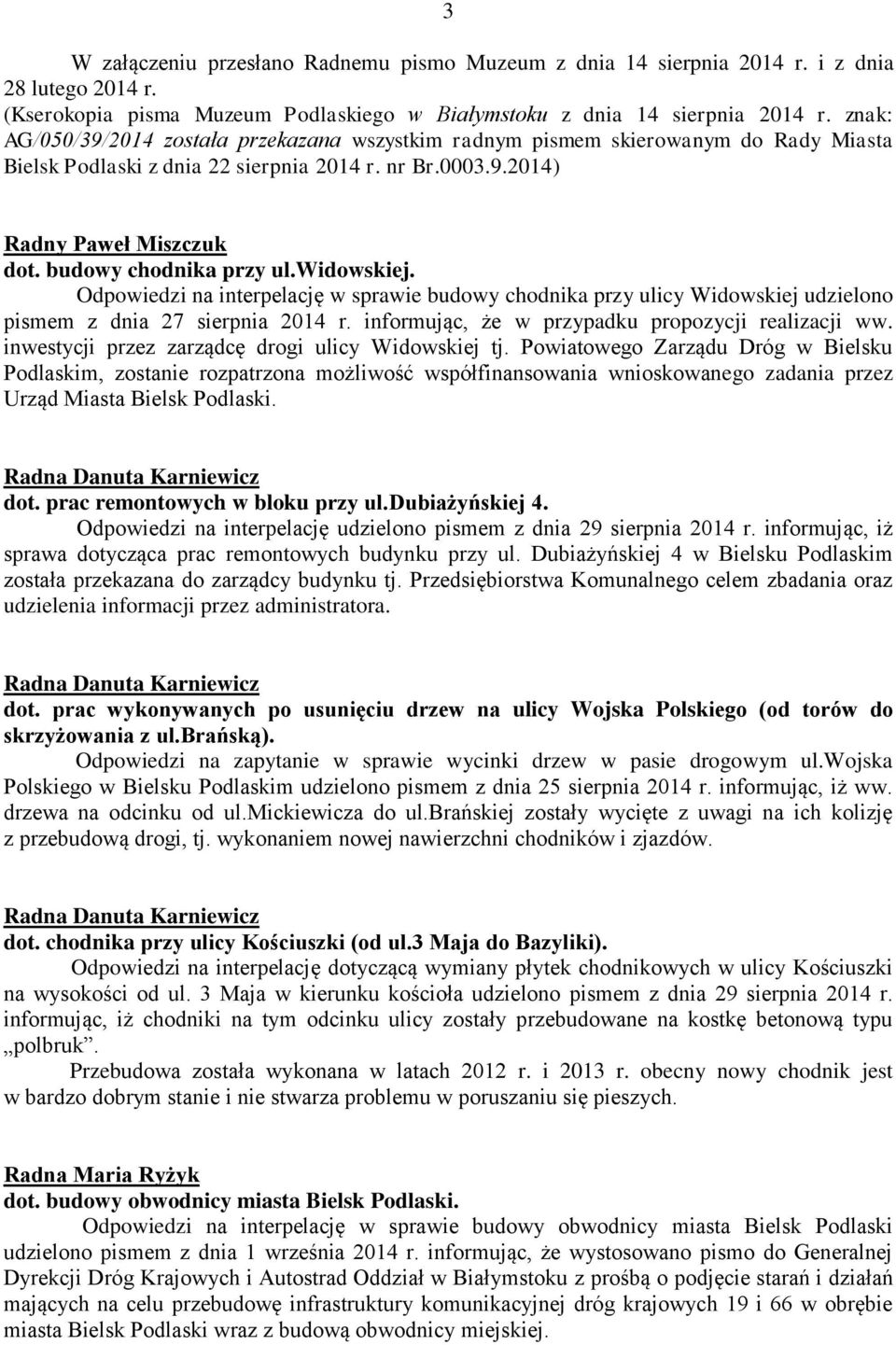 budowy chodnika przy ul.widowskiej. Odpowiedzi na interpelację w sprawie budowy chodnika przy ulicy Widowskiej udzielono pismem z dnia 27 sierpnia 2014 r.