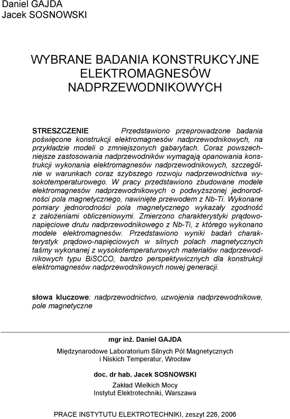 Coraz powszechniejsze zastosowania nadprzewodników wymagają opanowania konstrukcji wykonania elektromagnesów nadprzewodnikowych, szczególnie w warunkach coraz szybszego rozwoju nadprzewodnictwa