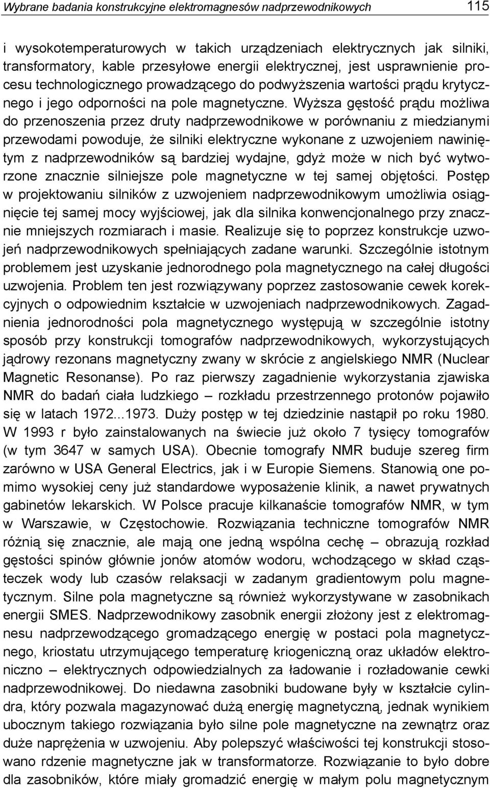 Wyższa gęstość prądu możliwa do przenoszenia przez druty nadprzewodnikowe w porównaniu z miedzianymi przewodami powoduje, że silniki elektryczne wykonane z uzwojeniem nawiniętym z nadprzewodników są