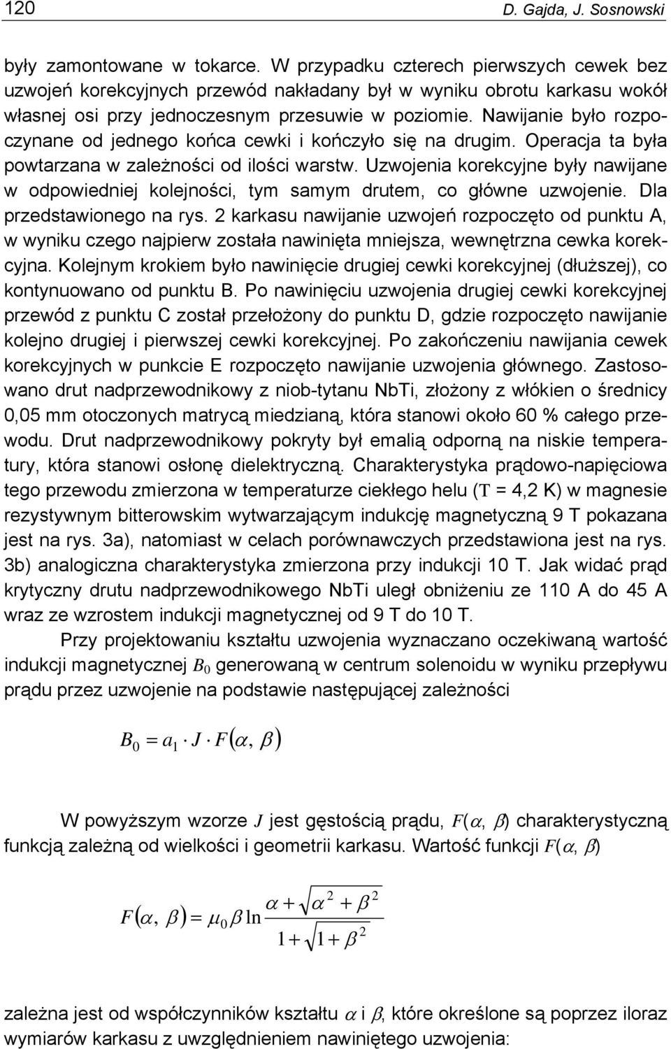 Nawijanie było rozpoczynane od jednego końca cewki i kończyło się na drugim. Operacja ta była powtarzana w zależności od ilości warstw.