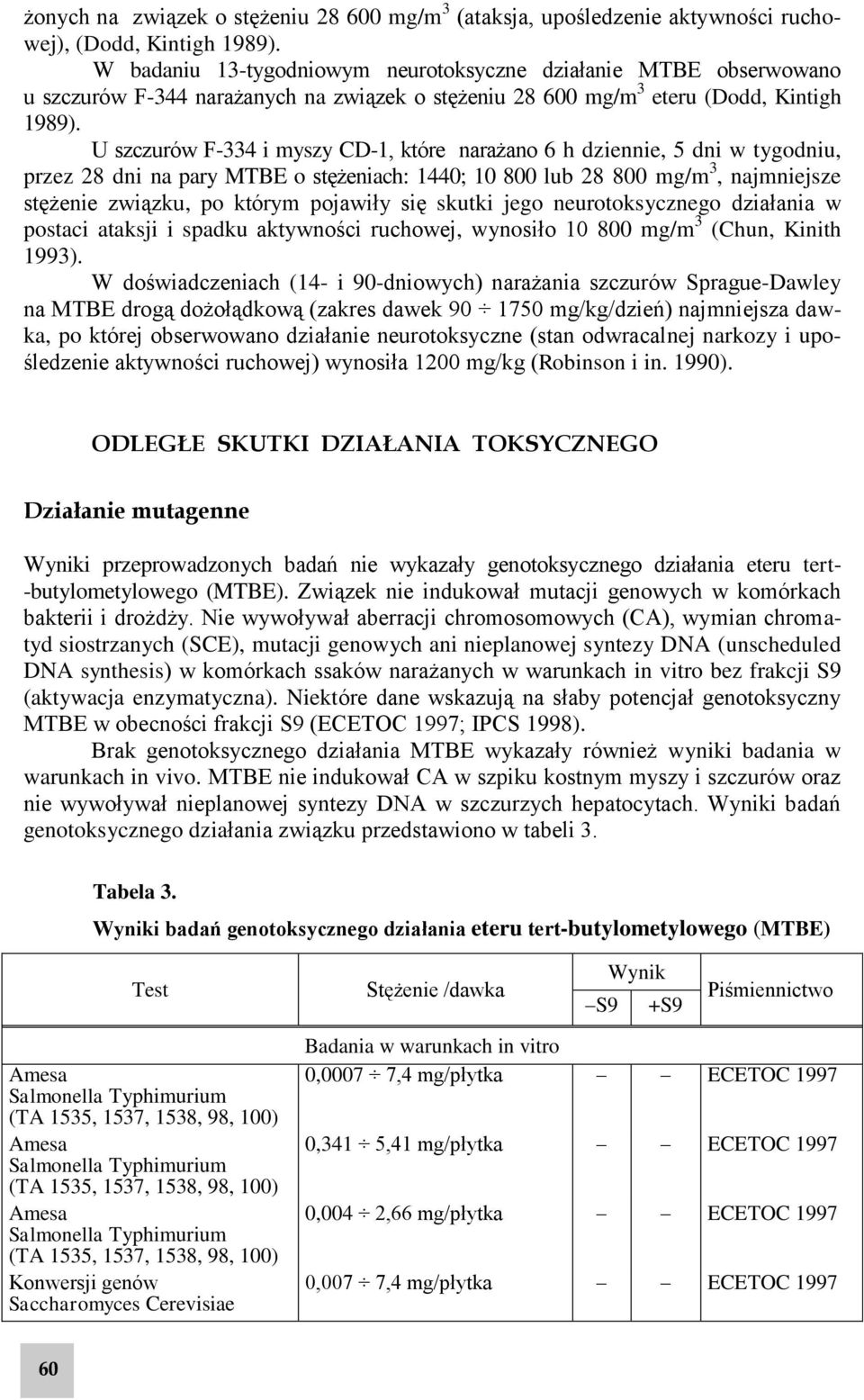 U szczurów F-334 i myszy CD-1, które narażano 6 h dziennie, 5 dni w tygodniu, przez 28 dni na pary MTBE o stężeniach: 1440; 10 800 lub 28 800 mg/m 3, najmniejsze stężenie związku, po którym pojawiły