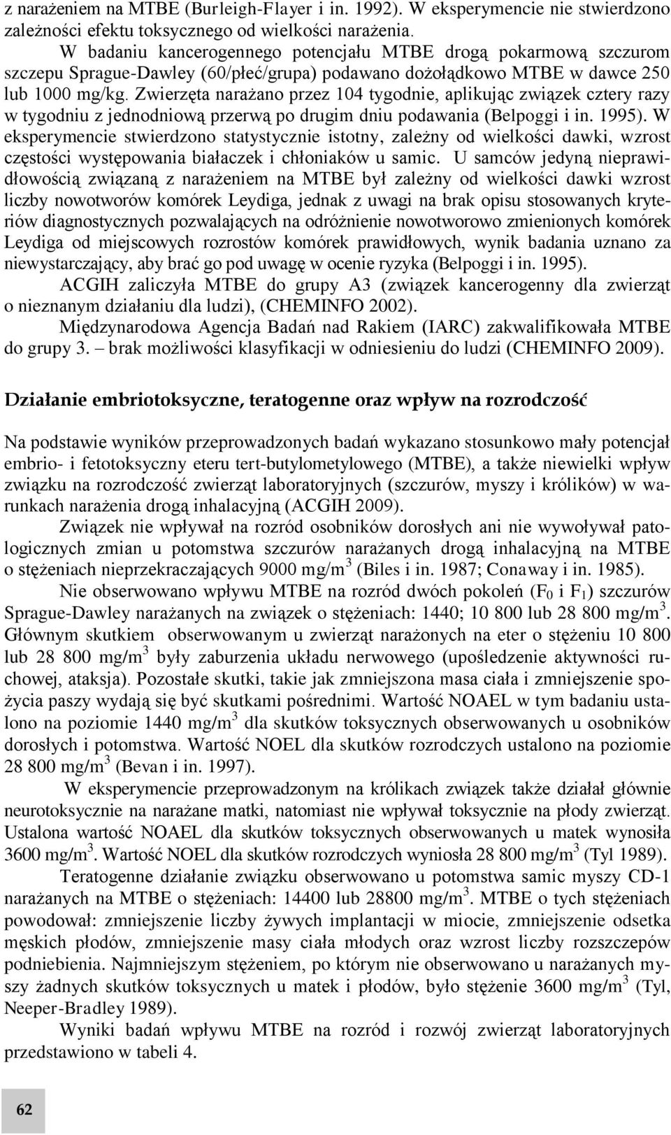 Zwierzęta narażano przez 104 tygodnie, aplikując związek cztery razy w tygodniu z jednodniową przerwą po drugim dniu podawania (Belpoggi i in. 1995).