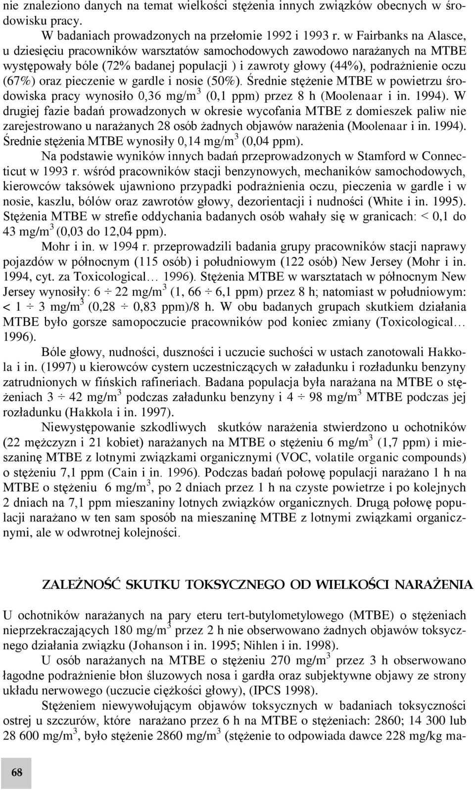 pieczenie w gardle i nosie (50%). Średnie stężenie MTBE w powietrzu środowiska pracy wynosiło 0,36 mg/m 3 (0,1 ppm) przez 8 h (Moolenaar i in. 1994).