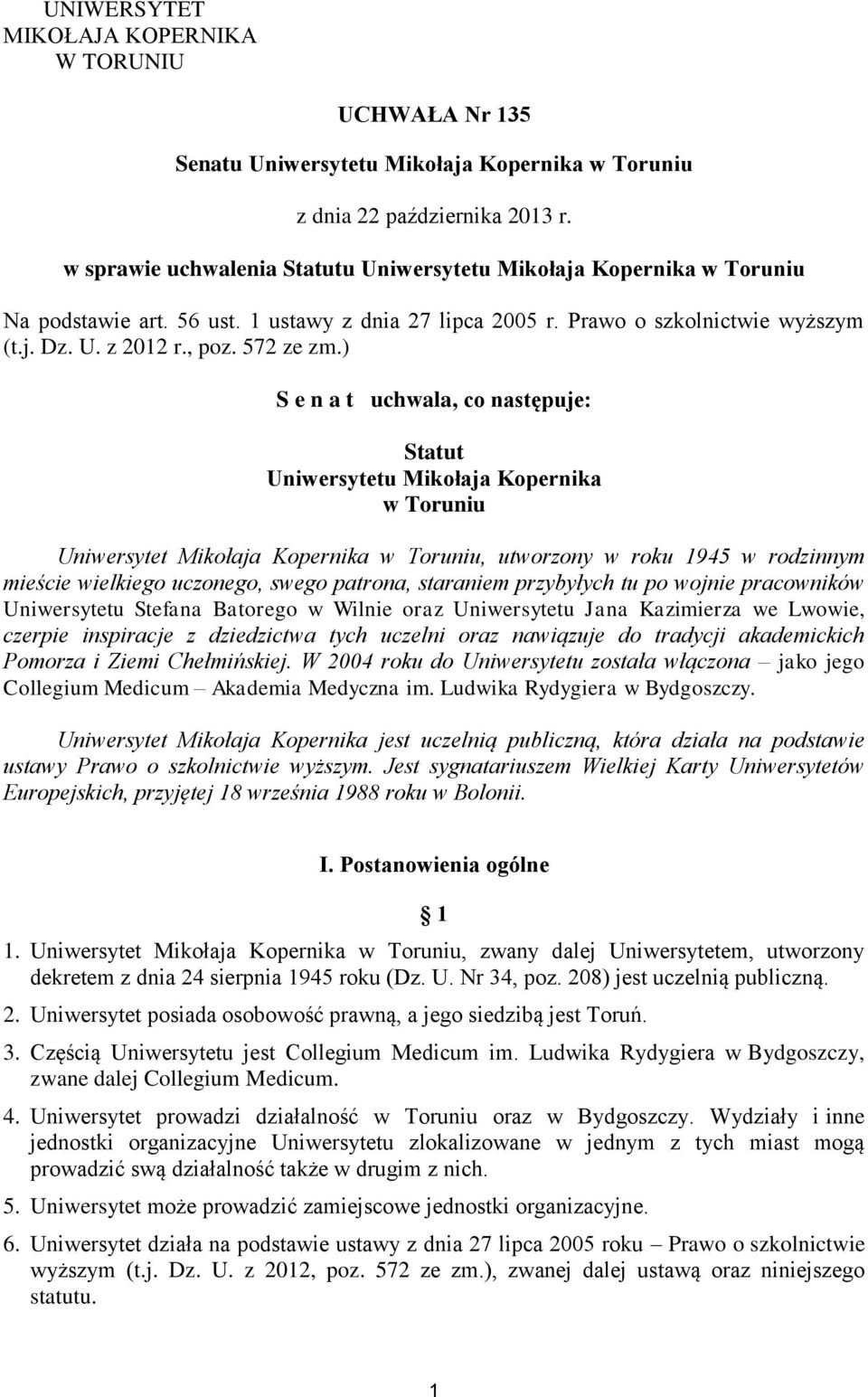 ) S e n a t uchwala, co następuje: Statut Uniwersytetu Mikołaja Kopernika w Toruniu Uniwersytet Mikołaja Kopernika w Toruniu, utworzony w roku 1945 w rodzinnym mieście wielkiego uczonego, swego