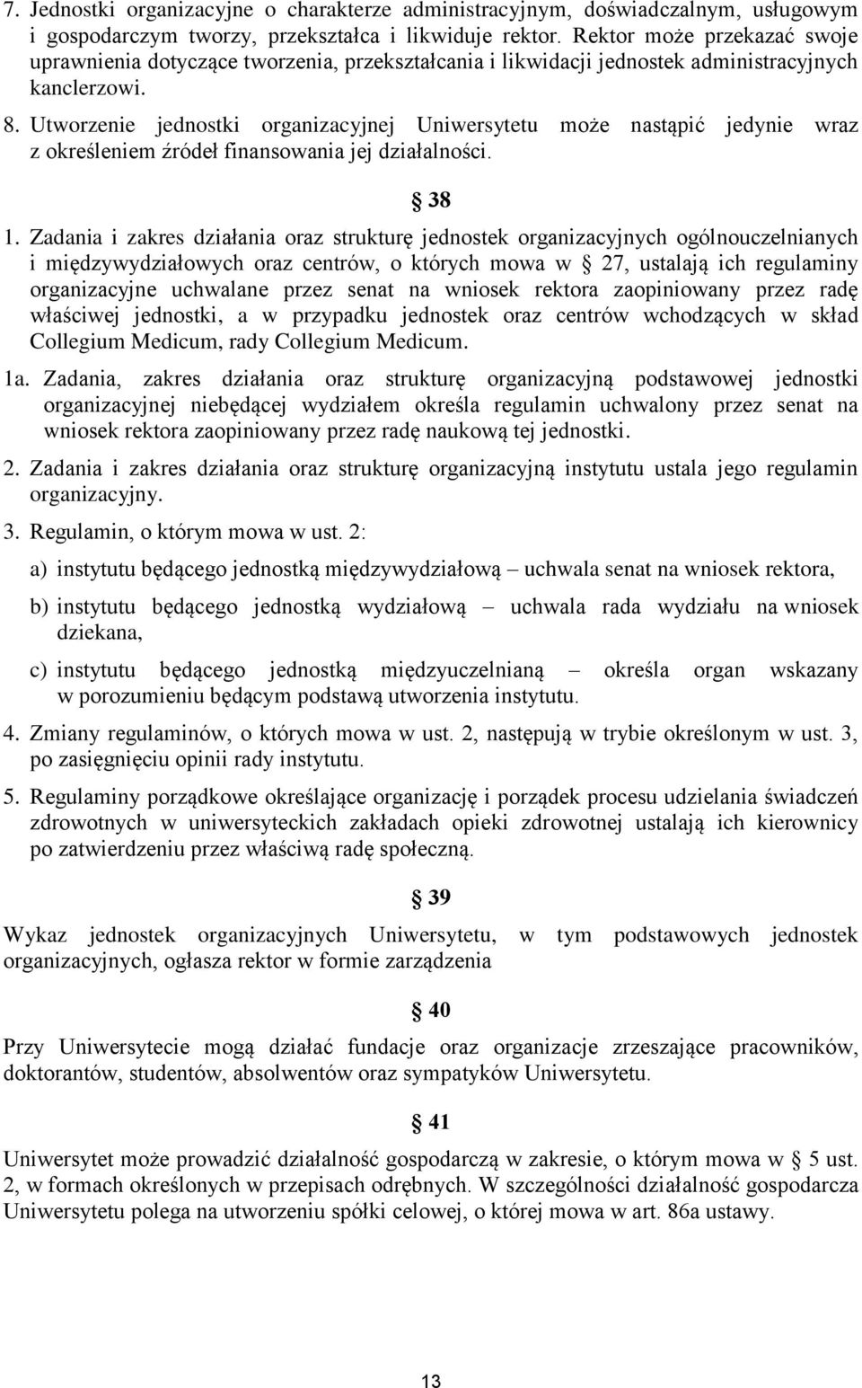 Utworzenie jednostki organizacyjnej Uniwersytetu może nastąpić jedynie wraz z określeniem źródeł finansowania jej działalności. 38 1.