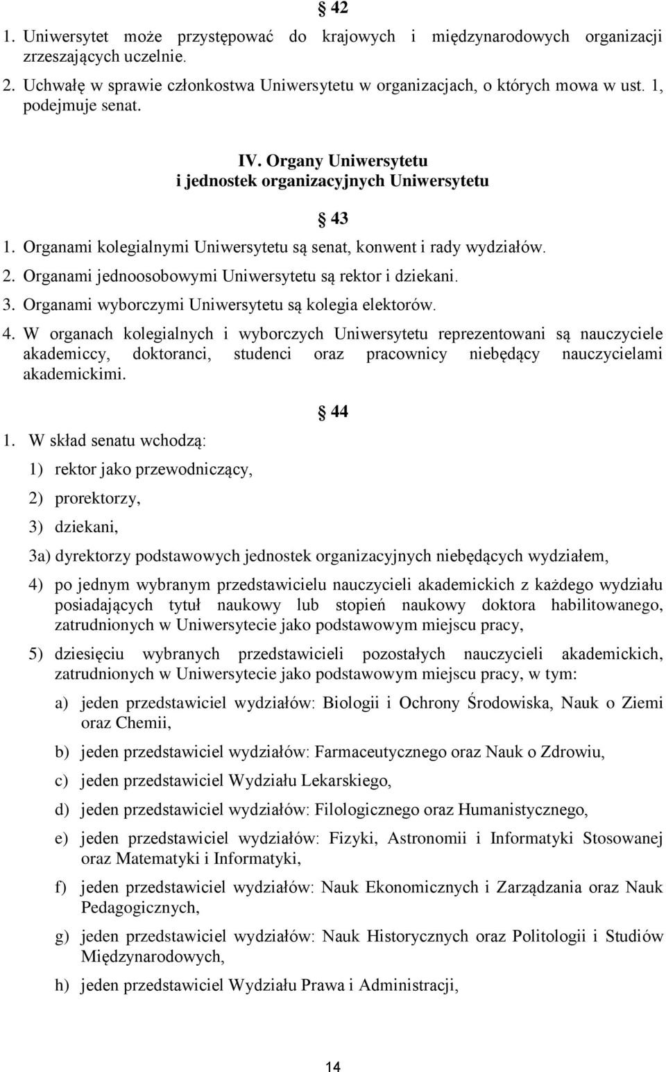 Organami jednoosobowymi Uniwersytetu są rektor i dziekani. 3. Organami wyborczymi Uniwersytetu są kolegia elektorów. 4.