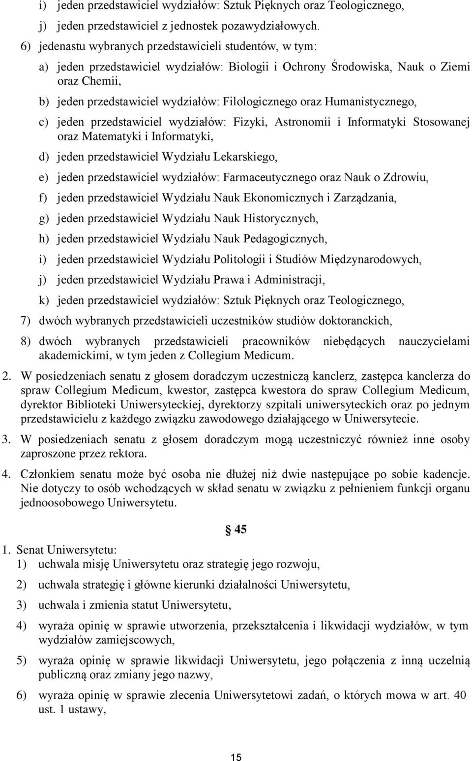 oraz Humanistycznego, c) jeden przedstawiciel wydziałów: Fizyki, Astronomii i Informatyki Stosowanej oraz Matematyki i Informatyki, d) jeden przedstawiciel Wydziału Lekarskiego, e) jeden