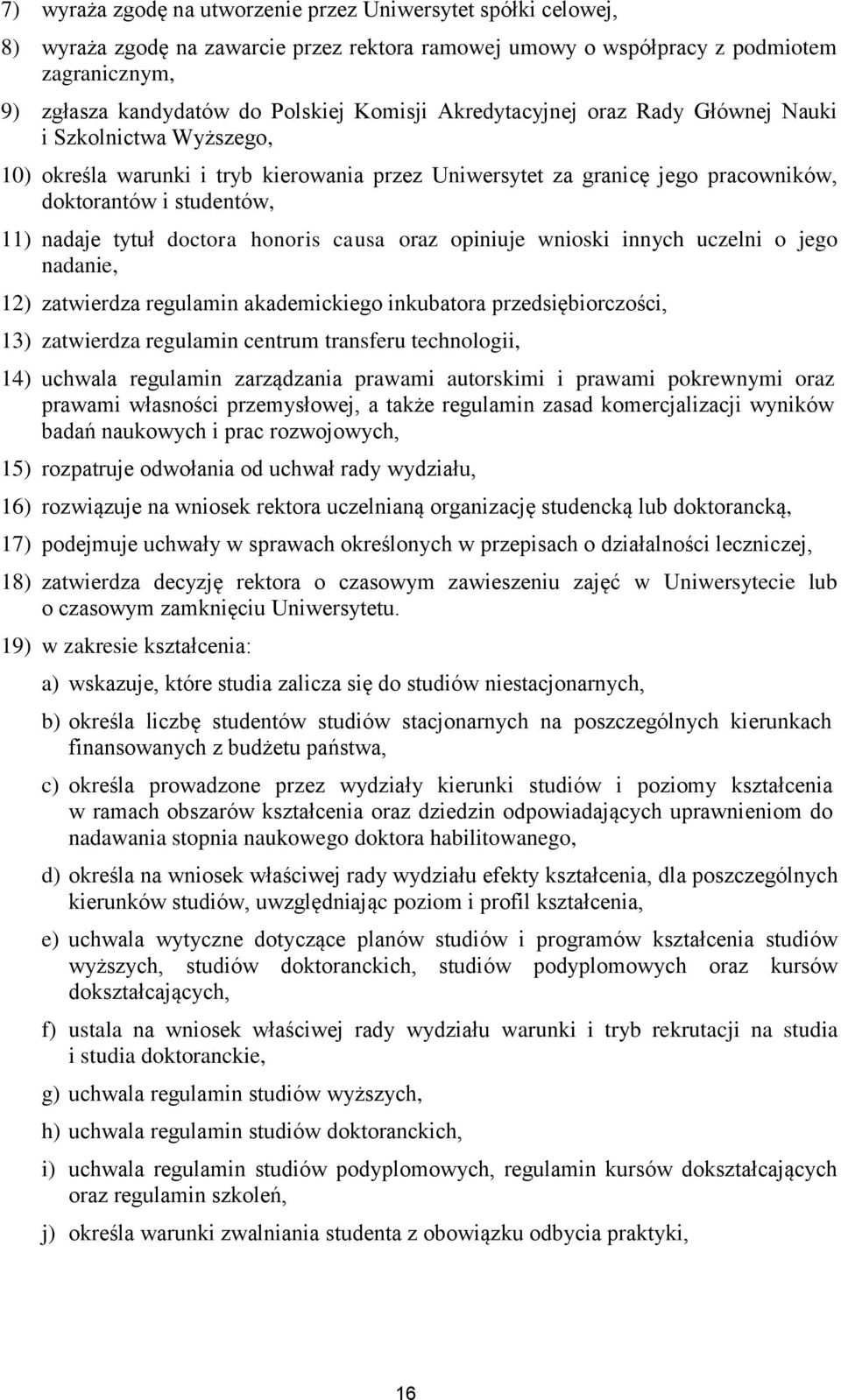 doctora honoris causa oraz opiniuje wnioski innych uczelni o jego nadanie, 12) zatwierdza regulamin akademickiego inkubatora przedsiębiorczości, 13) zatwierdza regulamin centrum transferu