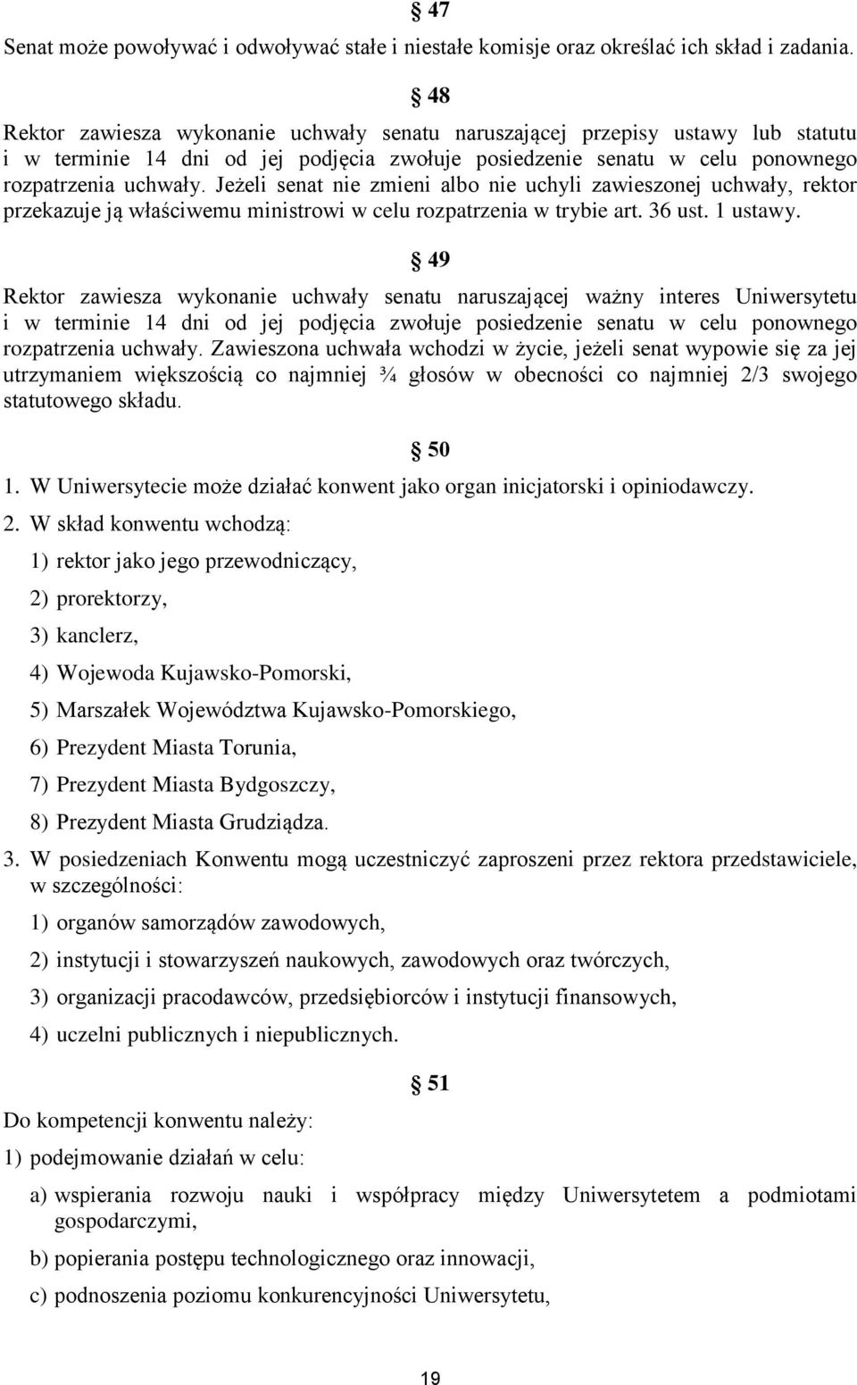 Jeżeli senat nie zmieni albo nie uchyli zawieszonej uchwały, rektor przekazuje ją właściwemu ministrowi w celu rozpatrzenia w trybie art. 36 ust. 1 ustawy.