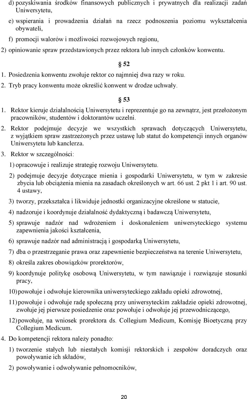 53 1. Rektor kieruje działalnością Uniwersytetu i reprezentuje go na zewnątrz, jest przełożonym pracowników, studentów i doktorantów uczelni. 2.