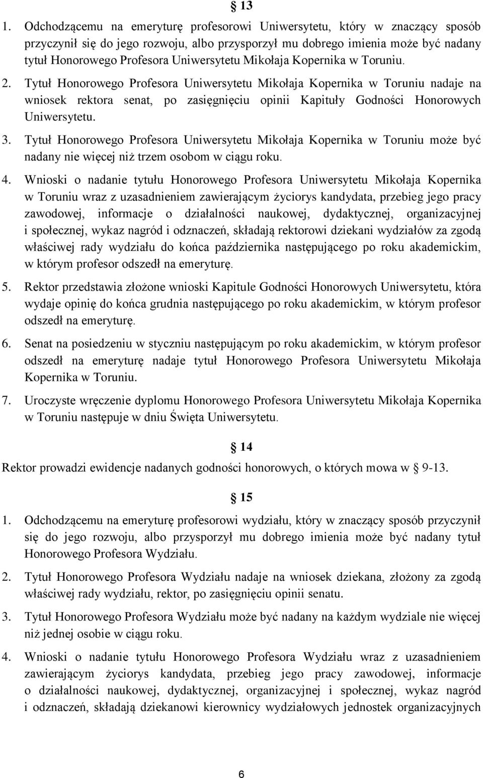 Tytuł Honorowego Profesora Uniwersytetu Mikołaja Kopernika w Toruniu nadaje na wniosek rektora senat, po zasięgnięciu opinii Kapituły Godności Honorowych Uniwersytetu. 3.