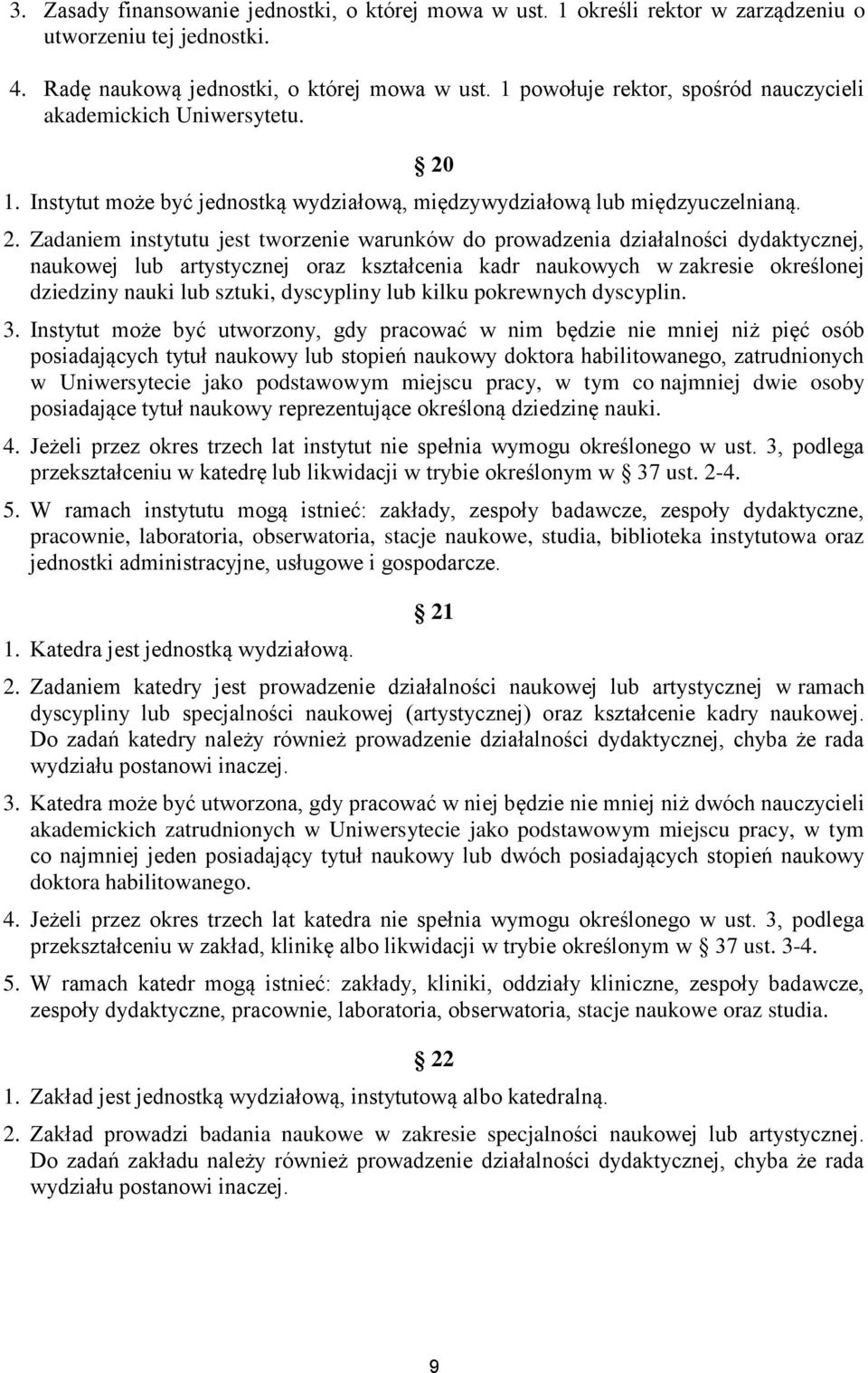 Zadaniem instytutu jest tworzenie warunków do prowadzenia działalności dydaktycznej, naukowej lub artystycznej oraz kształcenia kadr naukowych w zakresie określonej dziedziny nauki lub sztuki,