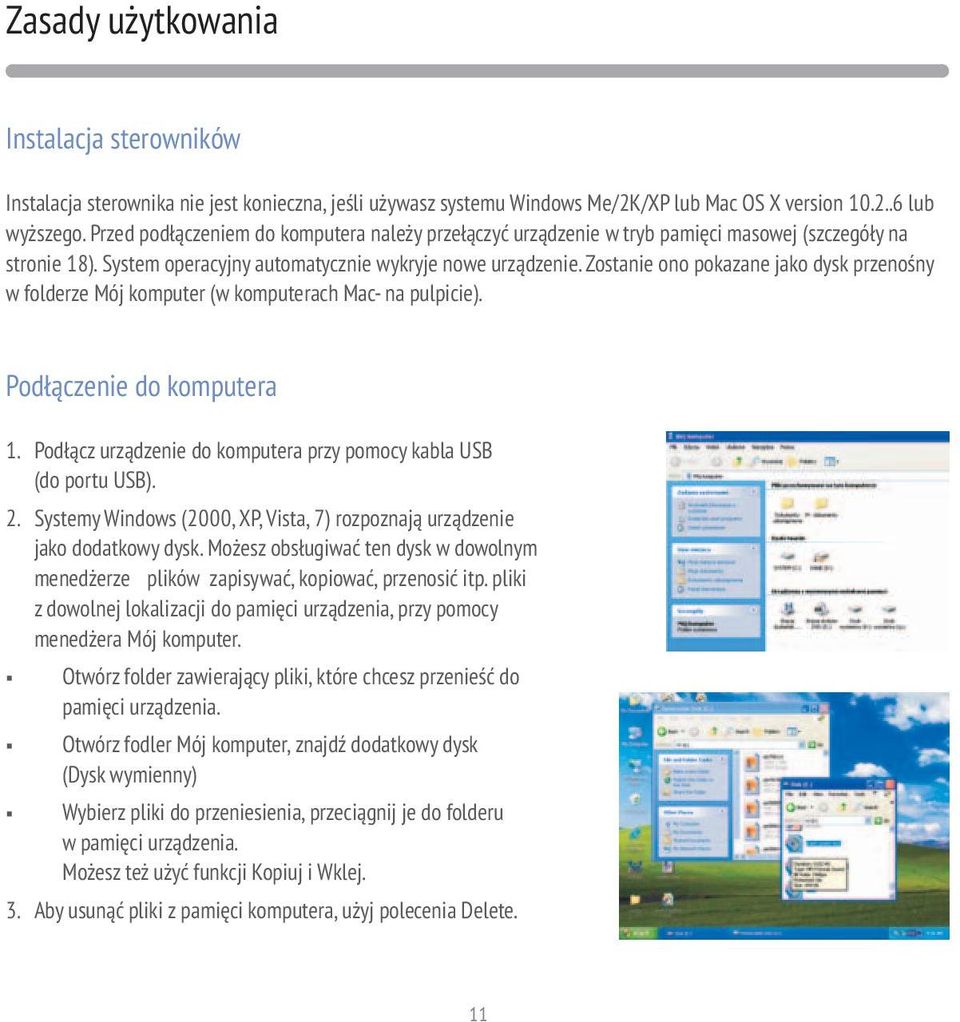 Zostanie ono pokazane jako dysk przenośny w folderze Mój komputer (w komputerach Mac- na pulpicie). Podłączenie do komputera 1. Podłącz urządzenie do komputera przy pomocy kabla USB (do portu USB). 2.