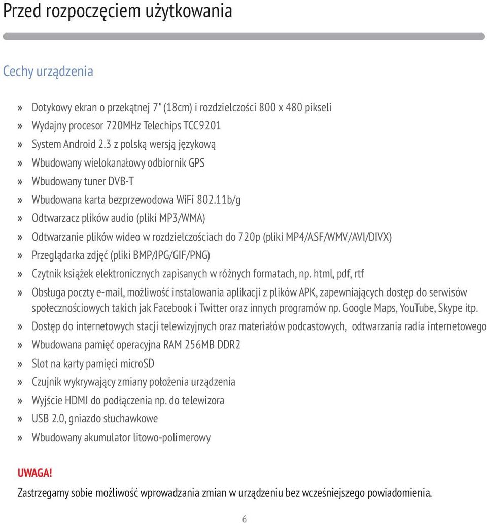 11b/g Odtwarzacz plików audio (pliki MP3/WMA) Odtwarzanie plików wideo w rozdzielczościach do 720p (pliki MP4/ASF/WMV/AVI/DIVX) Przeglądarka zdjęć (pliki BMP/JPG/GIF/PNG) Czytnik książek