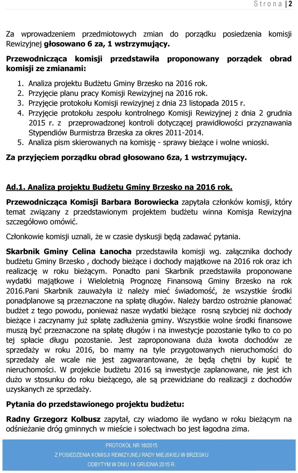 Przyjęcie protokołu Komisji rewizyjnej z dnia 23 listopada 2015 r. 4. Przyjęcie protokołu zespołu kontrolnego Komisji Rewizyjnej z dnia 2 grudnia 2015 r.