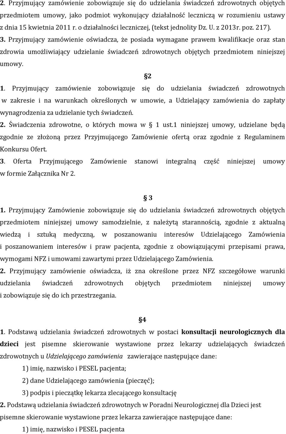 Przyjmujący zamówienie oświadcza, że posiada wymagane prawem kwalifikacje oraz stan zdrowia umożliwiający udzielanie świadczeń zdrowotnych objętych przedmiotem niniejszej umowy. 2 1.