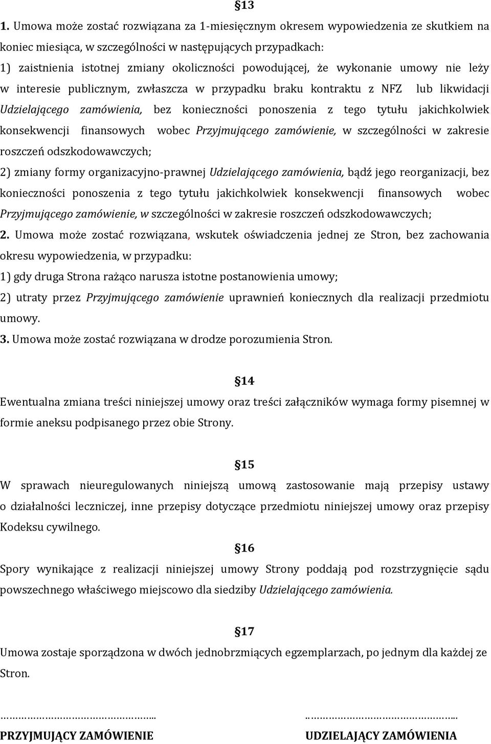 jakichkolwiek konsekwencji finansowych wobec Przyjmującego zamówienie, w szczególności w zakresie roszczeń odszkodowawczych; 2) zmiany formy organizacyjno-prawnej Udzielającego zamówienia, bądź jego