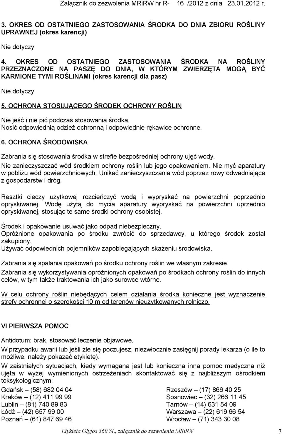 OCHRONA STOSUJĄCEGO ŚRODEK OCHRONY ROŚLIN Nie jeść i nie pić podczas stosowania środka. Nosić odpowiednią odzież ochronną i odpowiednie rękawice ochronne. 6.