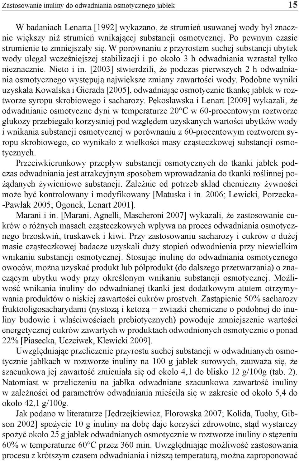 Nieto i in. [2003] stwierdzili, że podczas pierwszych 2 h odwadniania osmotycznego występują największe zmiany zawartości wody.