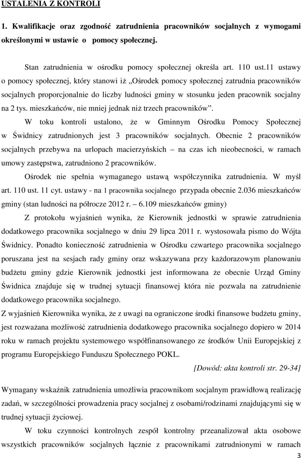 11 ustawy o pomocy społecznej, który stanowi iż Ośrodek pomocy społecznej zatrudnia pracowników socjalnych proporcjonalnie do liczby ludności gminy w stosunku jeden pracownik socjalny na 2 tys.