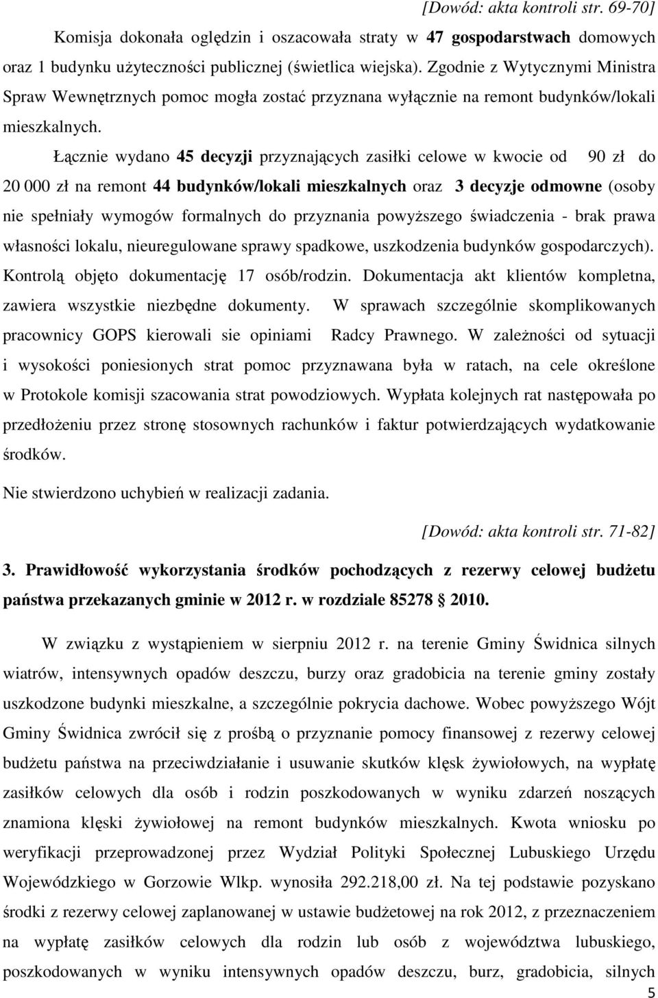 Łącznie wydano 45 decyzji przyznających zasiłki celowe w kwocie od 90 zł do 20 000 zł na remont 44 budynków/lokali mieszkalnych oraz 3 decyzje odmowne (osoby nie spełniały wymogów formalnych do