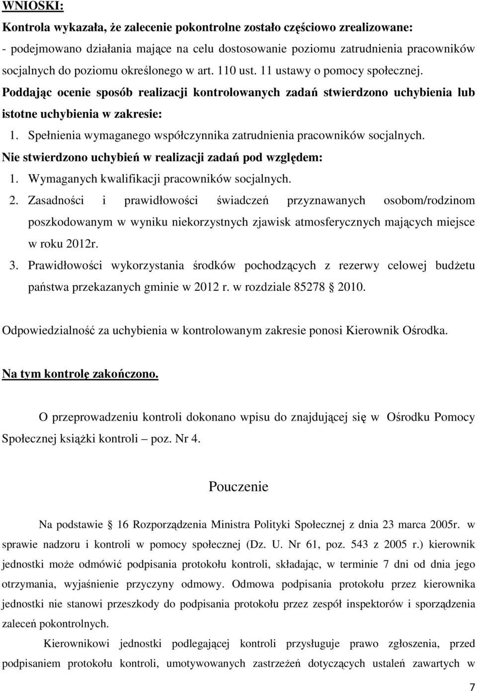 Spełnienia wymaganego współczynnika zatrudnienia pracowników socjalnych. Nie stwierdzono uchybień w realizacji zadań pod względem: 1. Wymaganych kwalifikacji pracowników socjalnych. 2.