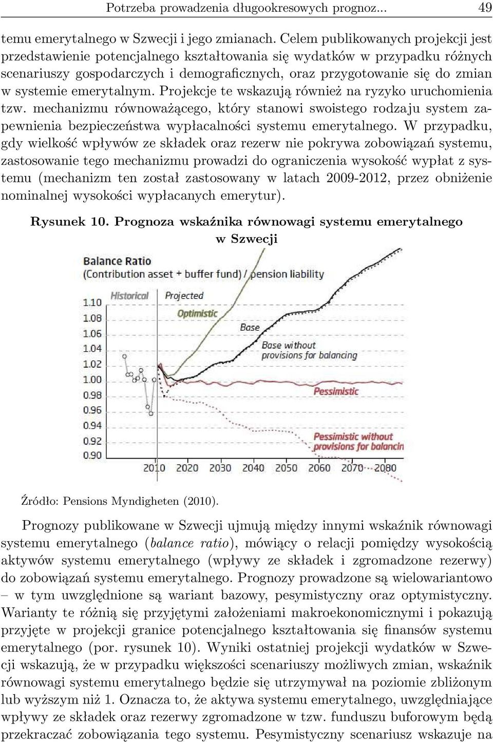 emerytalnym. Projekcje te wskazują również na ryzyko uruchomienia tzw. mechanizmu równoważącego, który stanowi swoistego rodzaju system zapewnienia bezpieczeństwa wypłacalności systemu emerytalnego.