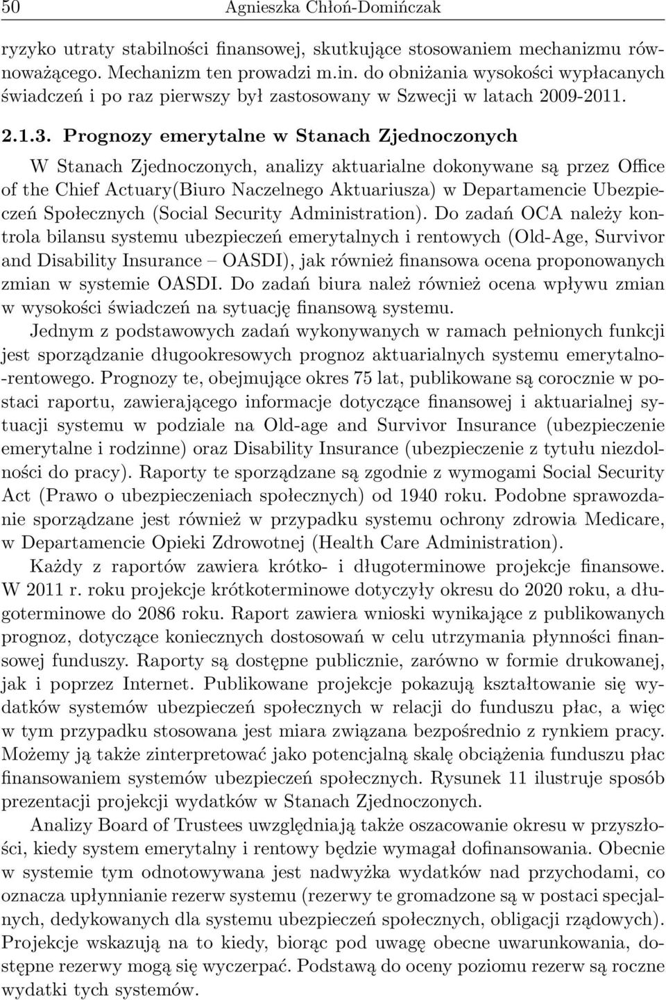 Prognozy emerytalne w Stanach Zjednoczonych W Stanach Zjednoczonych, analizy aktuarialne dokonywane są przez Office of the Chief Actuary(Biuro Naczelnego Aktuariusza) w Departamencie Ubezpieczeń