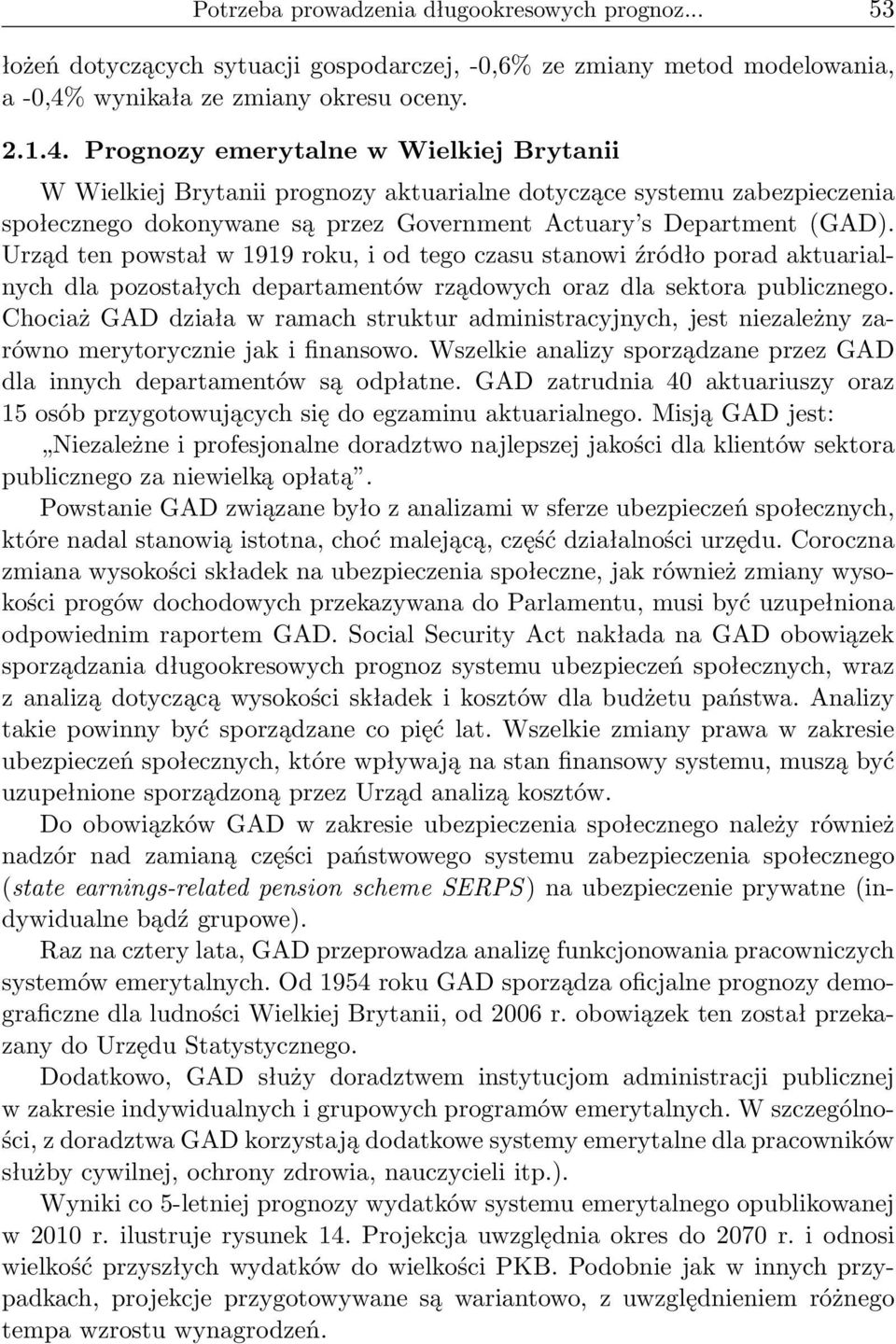 Prognozy emerytalne w Wielkiej Brytanii W Wielkiej Brytanii prognozy aktuarialne dotyczące systemu zabezpieczenia społecznego dokonywane są przez Government Actuary s Department (GAD).