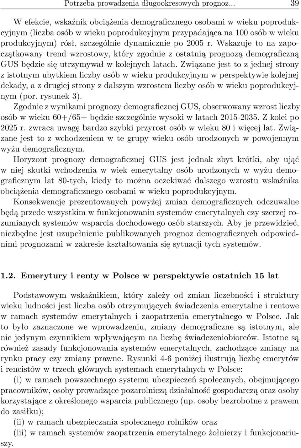 2005 r. Wskazuje to na zapoczątkowany trend wzrostowy, który zgodnie z ostatnią prognozą demograficzną GUS będzie się utrzymywał w kolejnych latach.