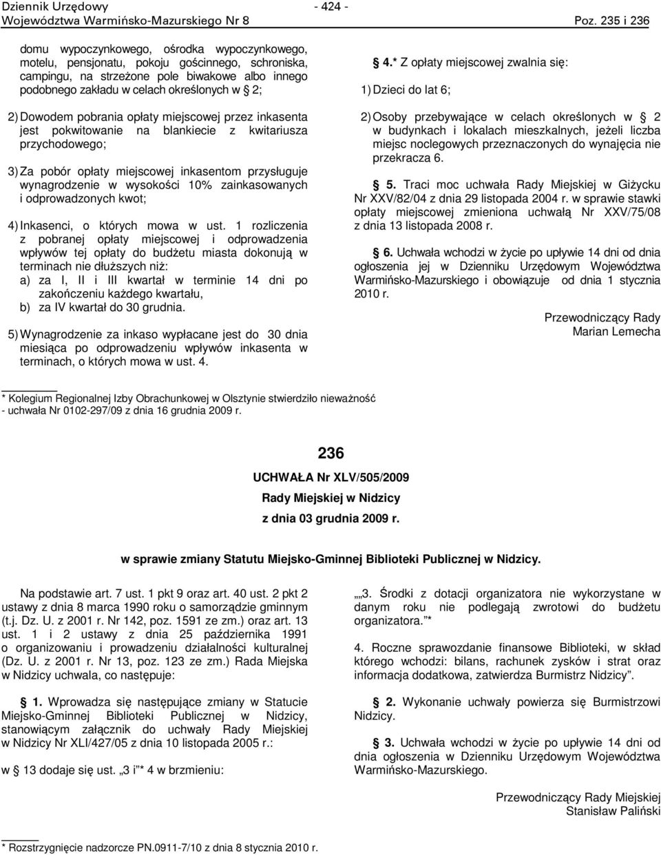 2) Dowodem pobrania opłaty miejscowej przez inkasenta jest pokwitowanie na blankiecie z kwitariusza przychodowego; 3) Za pobór opłaty miejscowej inkasentom przysługuje wynagrodzenie w wysokości 10%