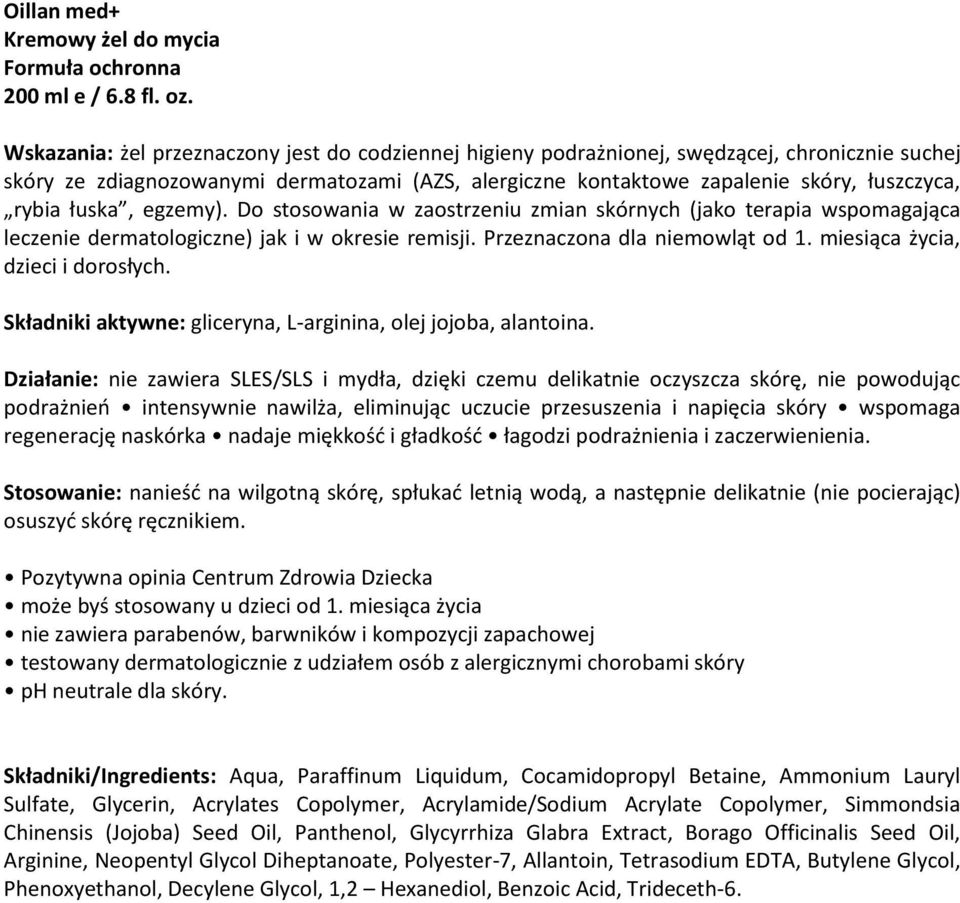 łuska, egzemy). Do stosowania w zaostrzeniu zmian skórnych (jako terapia wspomagająca leczenie dermatologiczne) jak i w okresie remisji. Przeznaczona dla niemowląt od 1.